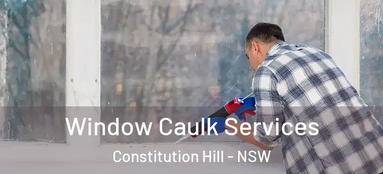 Window Caulk Services Constitution Hill - NSW