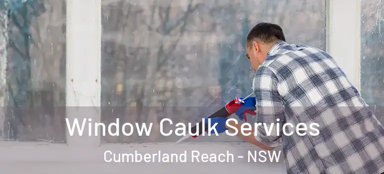 Window Caulk Services Cumberland Reach - NSW