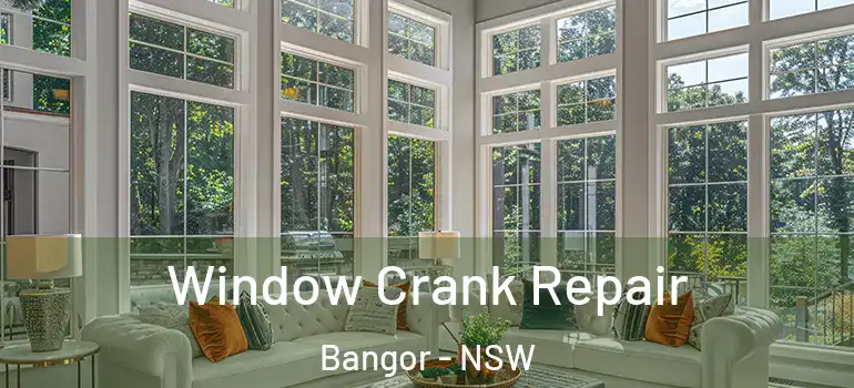  Window Crank Repair Bangor - NSW