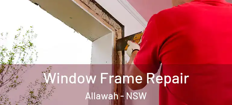 Window Frame Repair Allawah - NSW