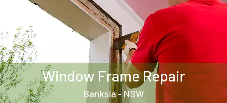 Window Frame Repair Banksia - NSW