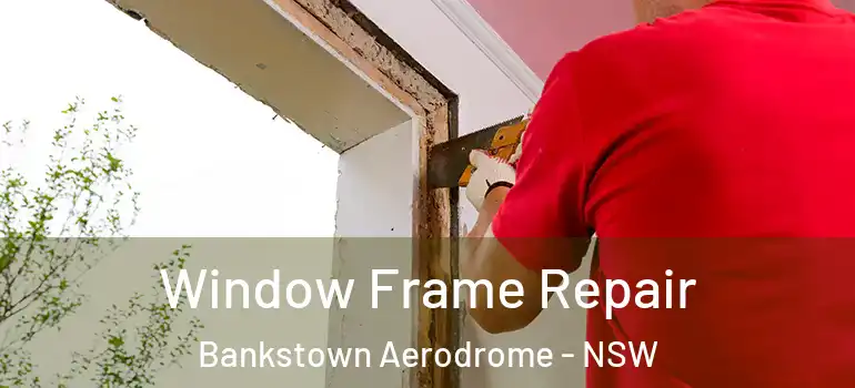 Window Frame Repair Bankstown Aerodrome - NSW