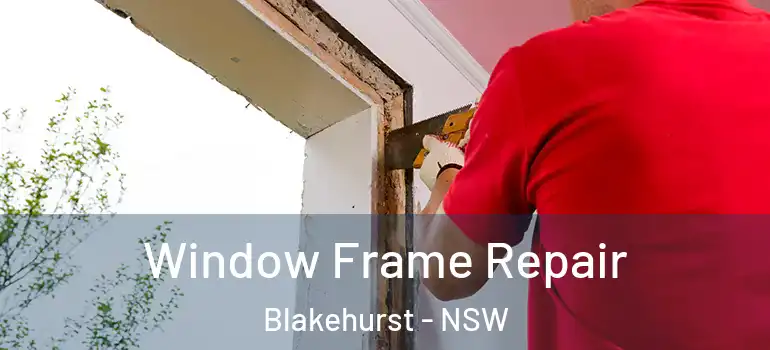 Window Frame Repair Blakehurst - NSW