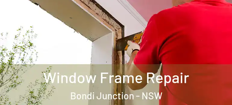 Window Frame Repair Bondi Junction - NSW