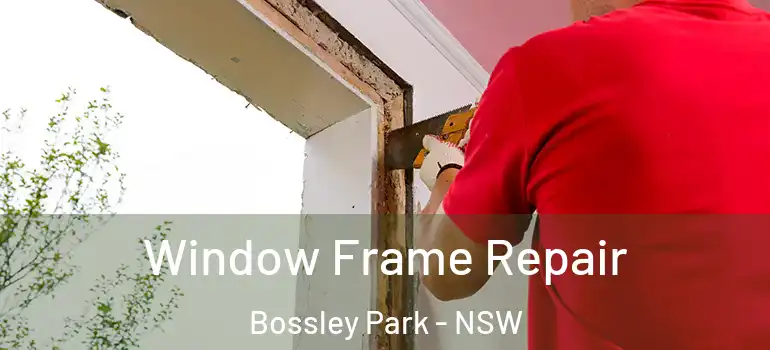 Window Frame Repair Bossley Park - NSW