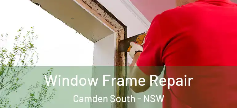 Window Frame Repair Camden South - NSW
