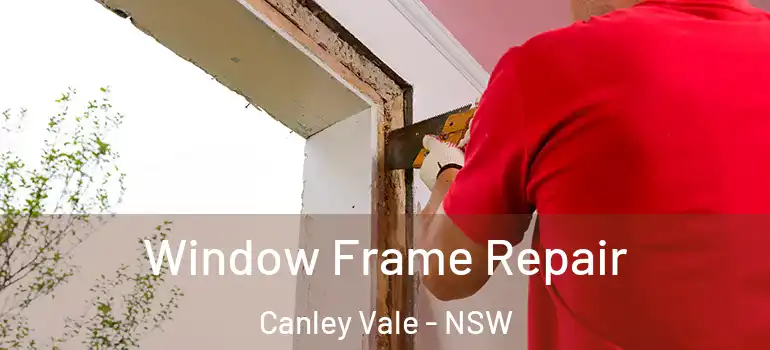  Window Frame Repair Canley Vale - NSW