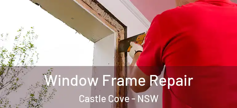  Window Frame Repair Castle Cove - NSW