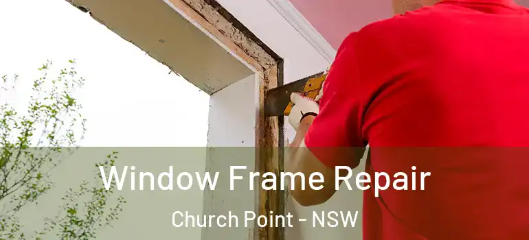 Window Frame Repair Church Point - NSW
