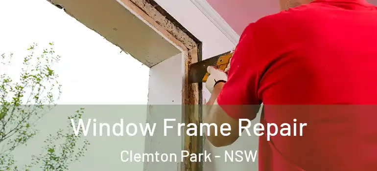 Window Frame Repair Clemton Park - NSW