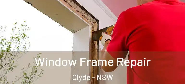 Window Frame Repair Clyde - NSW