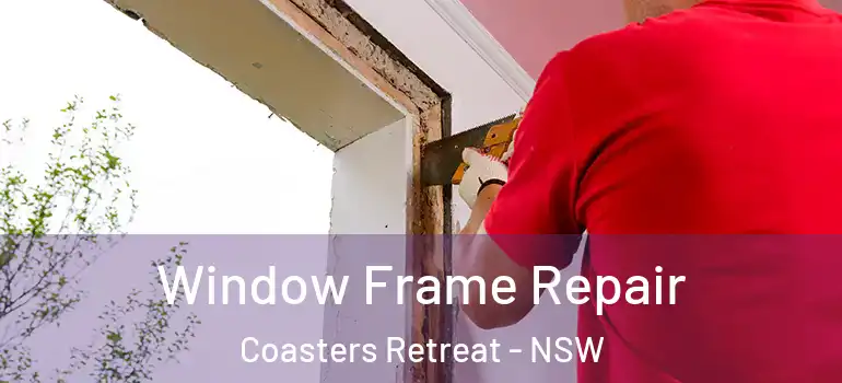 Window Frame Repair Coasters Retreat - NSW