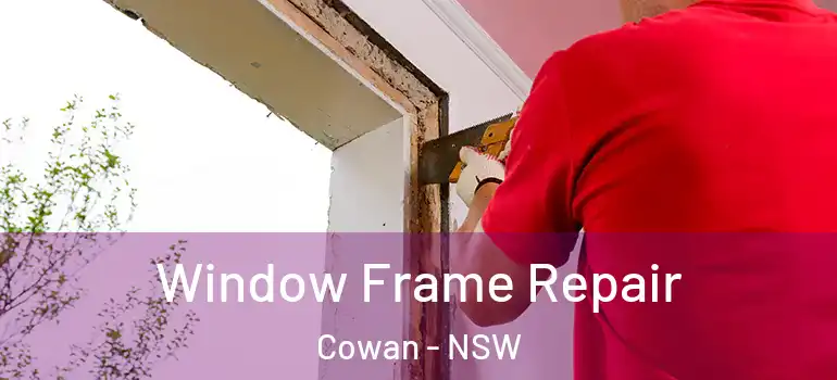 Window Frame Repair Cowan - NSW