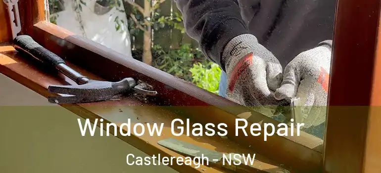 Window Glass Repair Castlereagh - NSW
