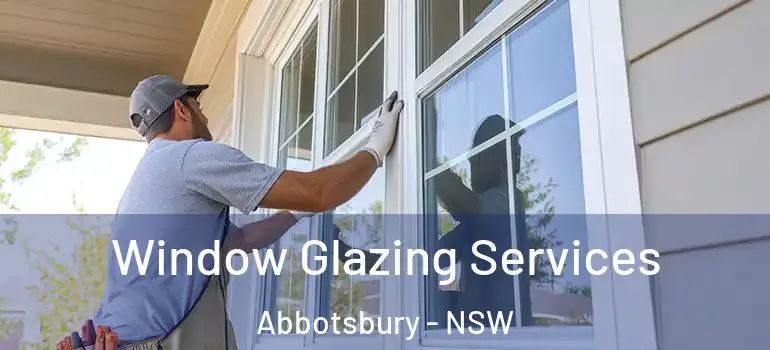 Window Glazing Services Abbotsbury - NSW