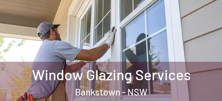Window Glazing Services Bankstown - NSW