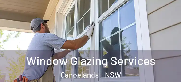  Window Glazing Services Canoelands - NSW