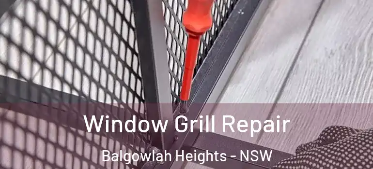 Window Grill Repair Balgowlah Heights - NSW