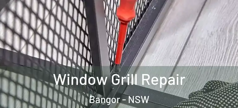  Window Grill Repair Bangor - NSW