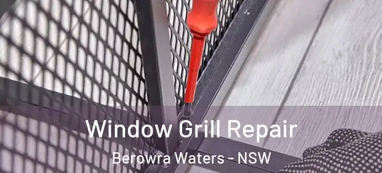 Window Grill Repair Berowra Waters - NSW