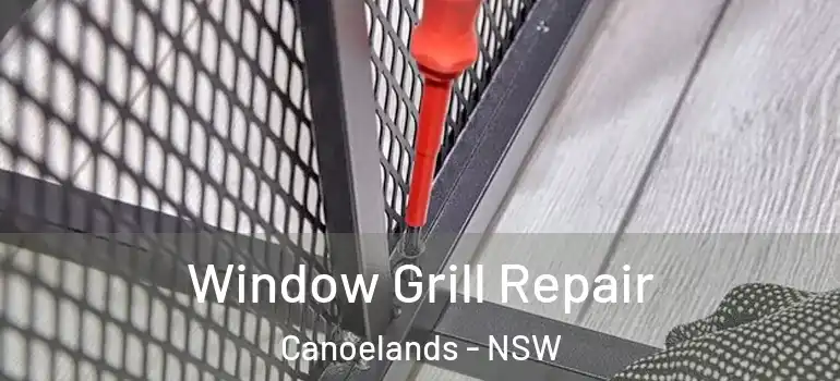 Window Grill Repair Canoelands - NSW