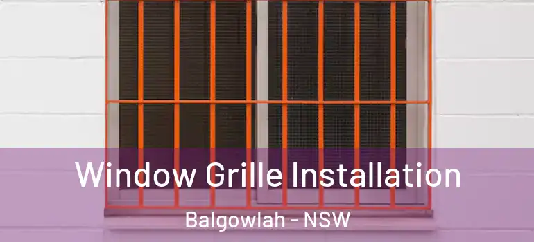 Window Grille Installation Balgowlah - NSW