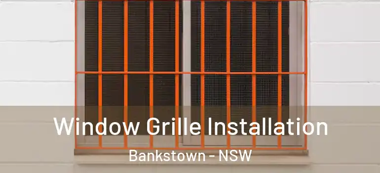 Window Grille Installation Bankstown - NSW
