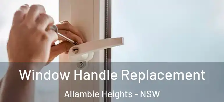  Window Handle Replacement Allambie Heights - NSW