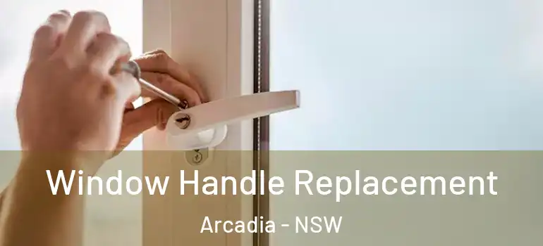Window Handle Replacement Arcadia - NSW