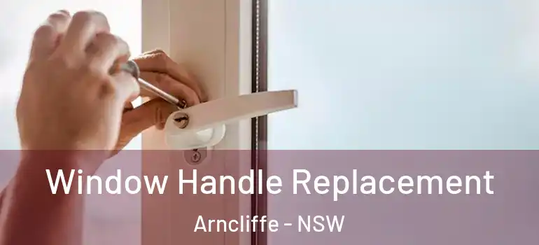 Window Handle Replacement Arncliffe - NSW
