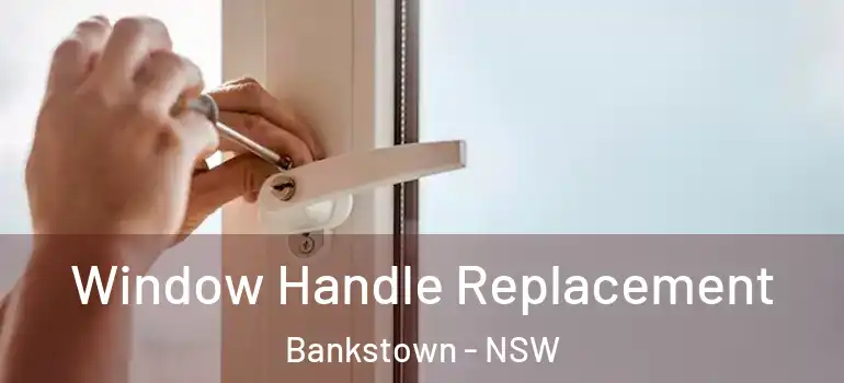 Window Handle Replacement Bankstown - NSW