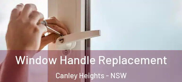 Window Handle Replacement Canley Heights - NSW