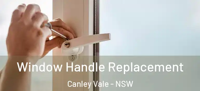Window Handle Replacement Canley Vale - NSW