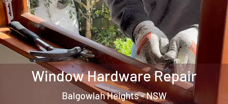 Window Hardware Repair Balgowlah Heights - NSW