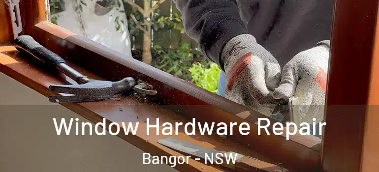 Window Hardware Repair Bangor - NSW