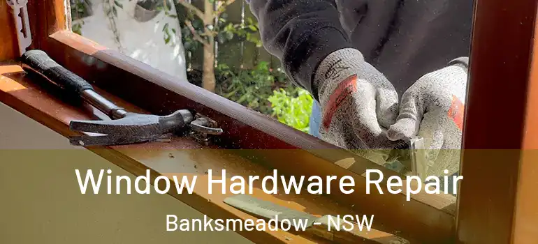 Window Hardware Repair Banksmeadow - NSW