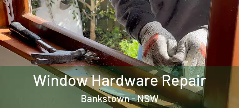 Window Hardware Repair Bankstown - NSW
