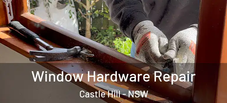 Window Hardware Repair Castle Hill - NSW