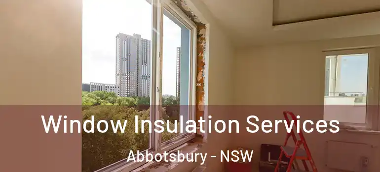Window Insulation Services Abbotsbury - NSW
