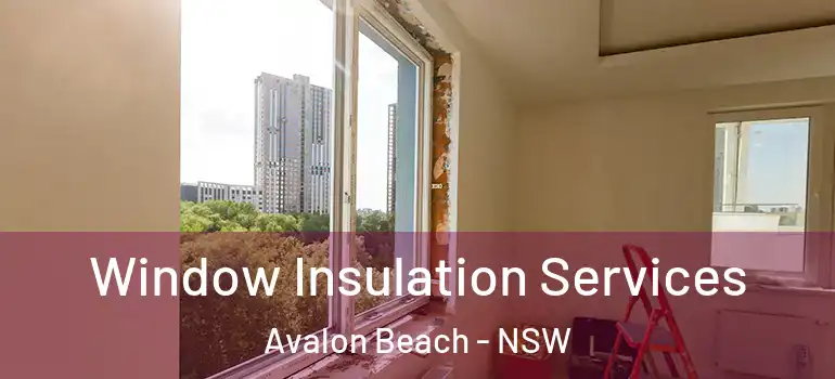 Window Insulation Services Avalon Beach - NSW