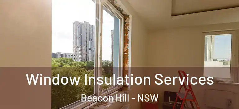  Window Insulation Services Beacon Hill - NSW