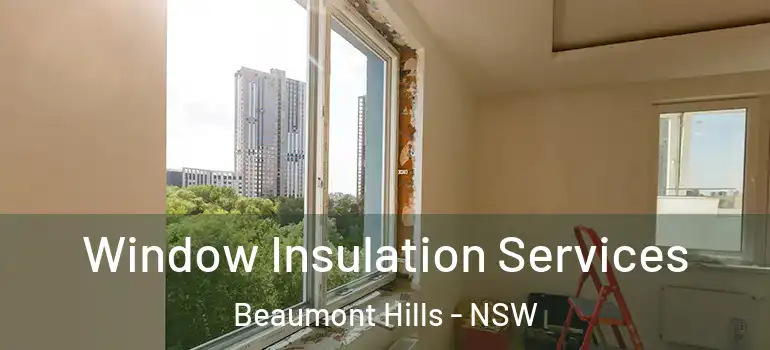  Window Insulation Services Beaumont Hills - NSW