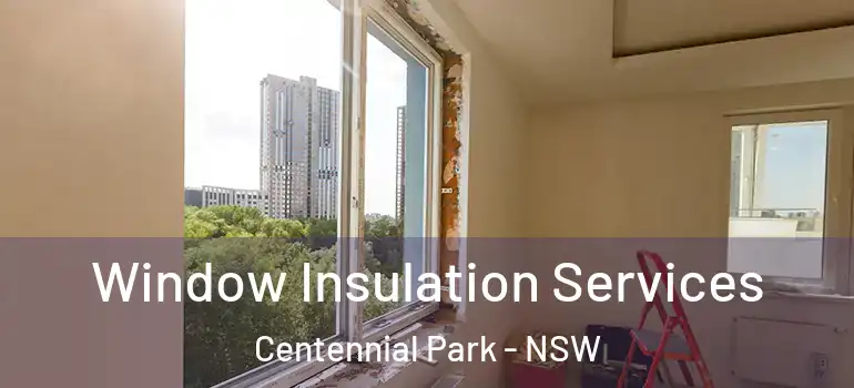Window Insulation Services Centennial Park - NSW