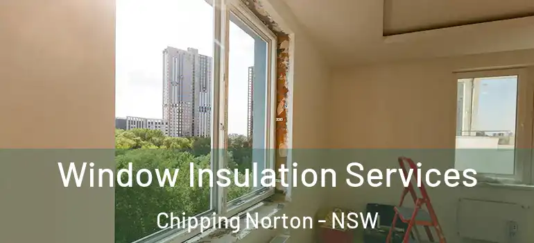 Window Insulation Services Chipping Norton - NSW