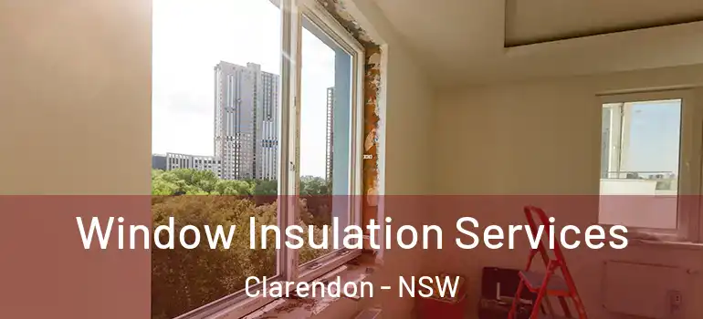 Window Insulation Services Clarendon - NSW