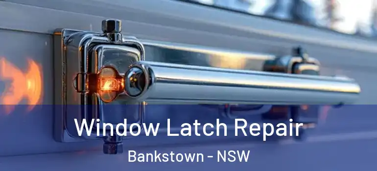 Window Latch Repair Bankstown - NSW