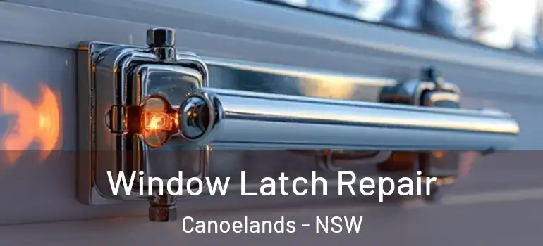 Window Latch Repair Canoelands - NSW