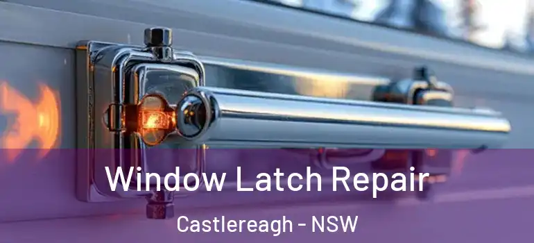 Window Latch Repair Castlereagh - NSW
