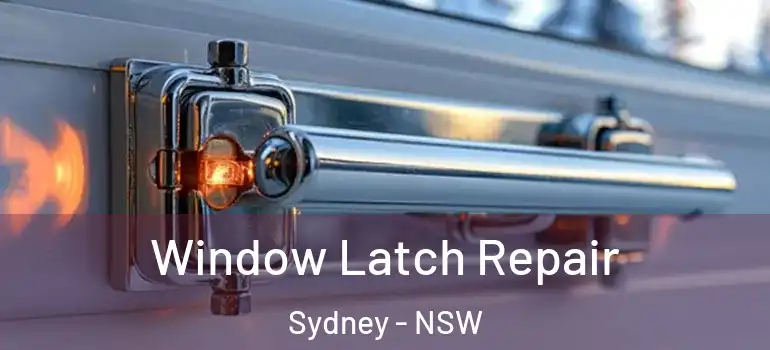 Window Latch Repair Sydney - NSW