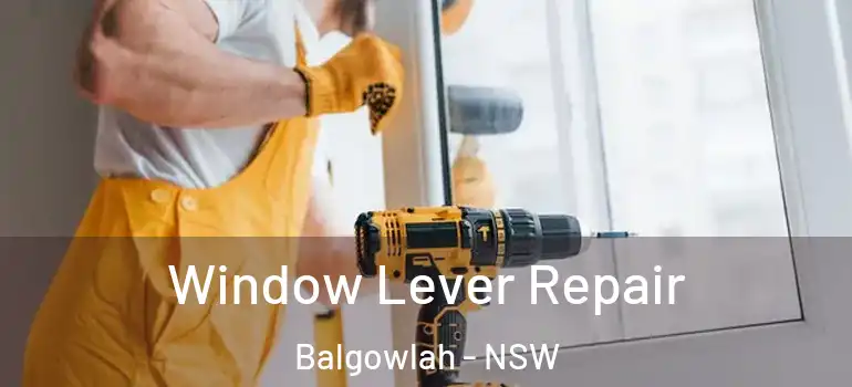 Window Lever Repair Balgowlah - NSW